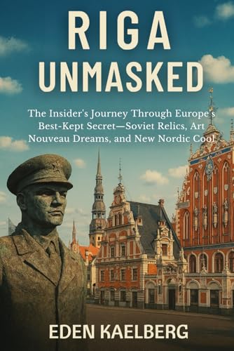 RIGA UNMASKED: The Insider's Journey Through Europe's Best-Kept Secret—Soviet Relics, Art Nouveau Dreams, and New Nordic Cool