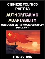 Chinese Politics (Part 13)- Authoritarian Adaptability, How China's System Innovates Without Democracy, China's Path to Innovation Beyond Democracy, ... Democratic Checks: Principles and Progress B0G3GSTNH3 Book Cover