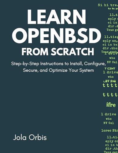 Learn OpenBSD from Scratch: Step-by-Step Instructions to Install, Configure, Secure, and Optimize Your System