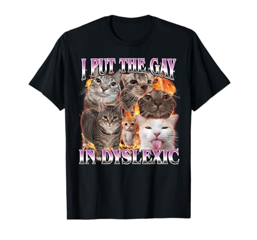 I Put The Gay in Dyslexic Funny Cat Meme Bootleg Men Women T-Shirt