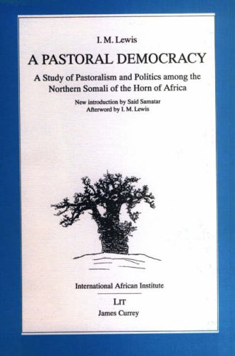 A Pastoral Democracy: Study of Pastoralism and Politics Among the Northern Somali of the Horn of Africa