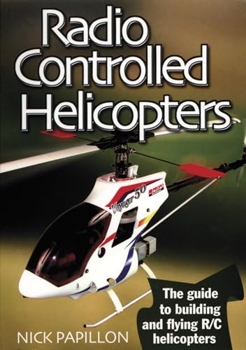 Radio Controlled Helicopters: The Guide to Building and Flying R/C Helicopters
