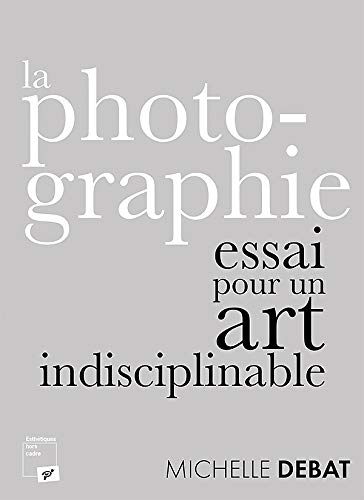 La photographie essai art indisciplinable lecture culturelle