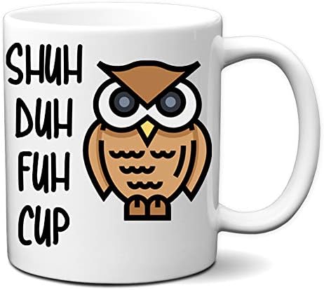 Shuh Duh Fuh Cup Owl Funny White 11 Ounce Coffee Mug | Amazing Gift for Mom, Mother, Dad, Father, Brother Sister, Co-workers, Boss, Owl Lovers and Everyone by Hot Ass Tees