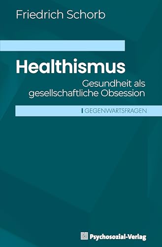 Healthismus: Gesundheit als gesellschaftliche Obsession (Gegenwartsfragen)