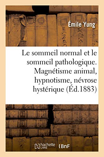Le Sommeil Normal Et Le Sommeil Pathologique. Magnétisme Animal, Hypnotisme, Névrose Hystérique (French Edition)