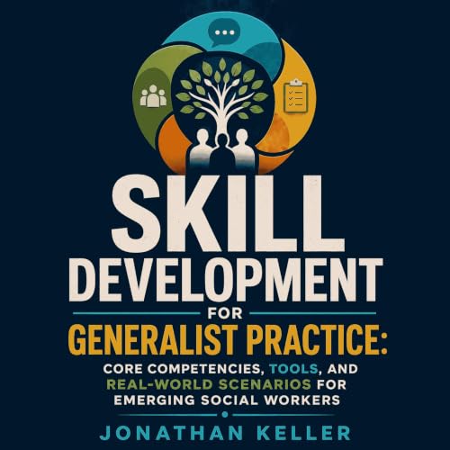 Skill Development for Generalist Practice: Core Competencies, Tools, and Real-World Scenarios for Emerging Social Workers cov