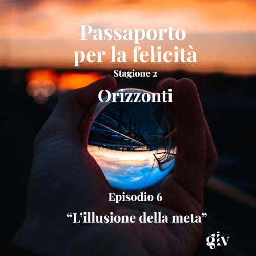 Passaporto per la felicit&agrave; stagione 2- Orizzonti - ep 6 "L&rsquo;illusione della meta"