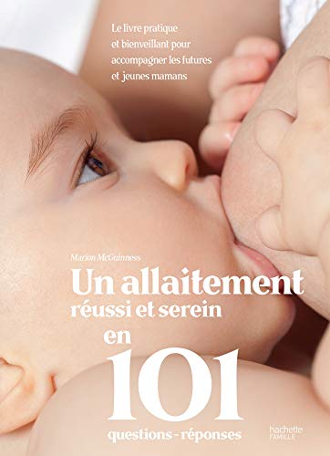 Télécharger Un allaitement réussi et serein en 101 questions-réponses: Le livre pratique et bienveillant pour Livre PDF Gratuit