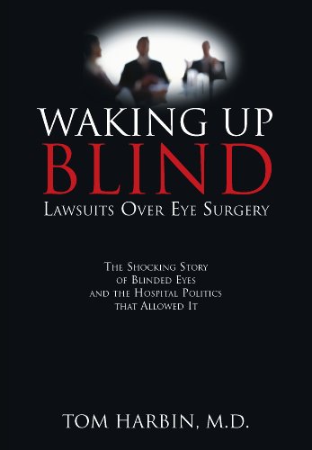 Waking Up Blind: Lawsuits Over Eye Surgery: The Shocking Story of Blinded Eyes and the Hospital Poli Waking Up Blind: Lawsuits Over Eye Surgery: The Shocking Story of Blinded Eyes and the Hospital Poli