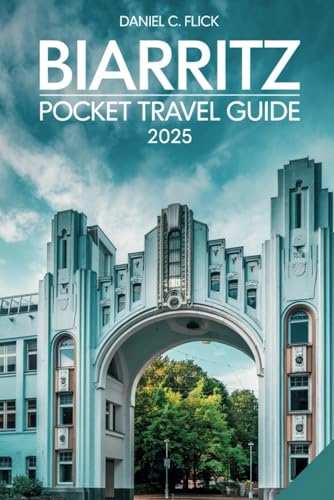 Biarritz Pocket Travel Guide 2025: The ultimate companion for Exploring the top Attractions, Hidden Gems and off the beaten path destinations of Basque city of France with ease