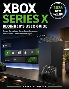 XBOX SERIES X BEGINNER'S USER GUIDE: Setup, Controllers, Game Pass, Streaming and Parental Controls Made Simple (English Edition)