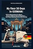  My First 30 Days in German: 30 Short Bilingual Stories (Aligned German-English) for Real-Life Situations + Key Phrases, Speaking Practice & Mini Activities