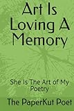 Art Is Loving A Memory: She Is The Art of My Poetry