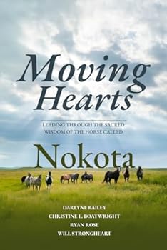 Moving Hearts: Leading Through the Sacred Wisdom of the Horse Called Nokota