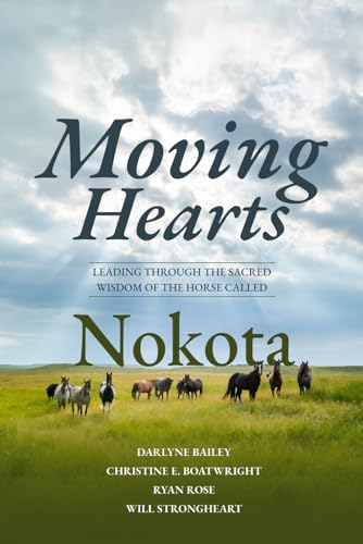 Moving Hearts: Leading Through the Sacred Wisdom of the Horse Called Nokota