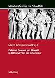 Extreme Formen von Gewalt in Bild und Text des Altertums (Münchner Studien zur Alten Welt) - Herausgeber: Martin Zimmermann 