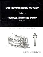 Not to Exceed 10 Miles Per Hour: The Story of the Moose Jaw Electric Railway, 1910-1932, and Public Transportation in Moose Jaw to 2003 0968822614 Book Cover