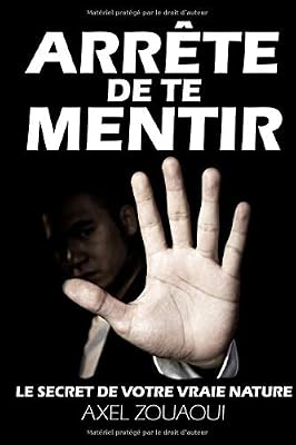 ARRETE DE TE MENTIR: LE SECRET DE VOTRE VRAIE NATURE