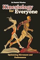 Kinesiology for Everyone: The Science of Optimizing Movement and Performance: How Kinesiology Can Help You Move Better, Feel Better, and Achieve More B0D9D7SZRZ Book Cover
