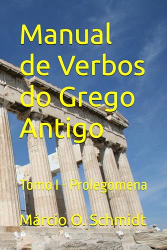 Manual de Verbos do Grego Antigo: Tomo I - Prolegomena