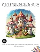 color by numbers fairy houses: : Coloring book for adults women , Quirky Mushroom Homes, Tiny Houses, Treehouses , fairy houses , Adults and Teens to Color B0D7HN62PN Book Cover