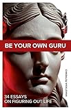 Be Your Own Guru: 34 Essays on Figuring Out Life