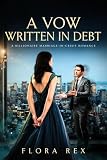 A Vow Written in Debt: A Billionaire Marriage-in-Crisis Romance (Billionaire Husbands, Unbreakable Wives Book 8)
