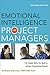 Emotional Intelligence for Project Managers: The People Skills You Need to Achieve Outstanding Results