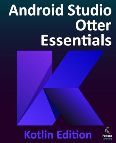 Android Studio Otter Essentials - Kotlin Edition: Developing Android Apps Using Android Studio Otter And Kotlin