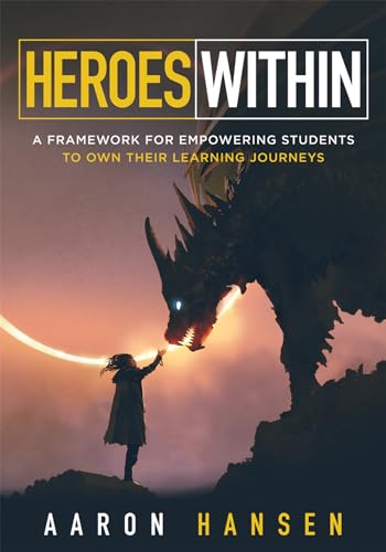 Heroes Within: A Framework for Empowering Students to Own Their Learning Journeys (Instill hope, self-efficacy, and ownership in your students)