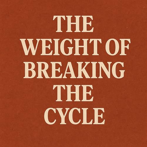 14. The Weight of Breaking the Cycle