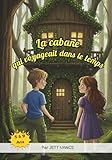  La cabane qui voyageait dans le temps: Une aventure magique à travers les époques (livre illustré pour enfants 5-9 ans)
