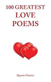 100 Greatest Love Poems: All-Time Classic Love Poems by the World's Best-Loved Poets