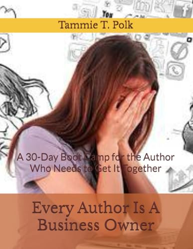 Every Author Is A Business Owner: A 30-Day Boot Camp for the Author Who Needs to Get It Together