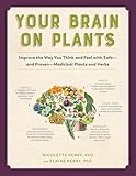Your Brain On Plants: Improve the Way You Think and Feel with Safe—and Proven—Medicinal Plants and Herbs