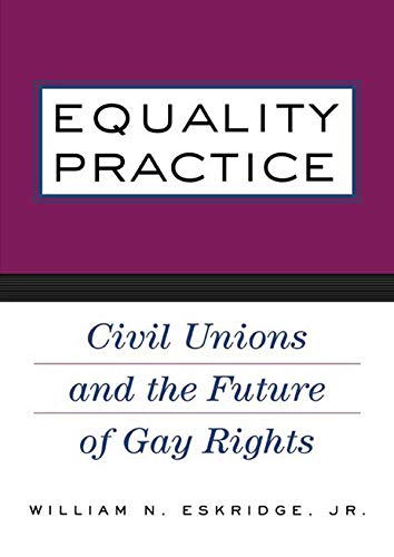 Equality Practice: Civil Unions and the Future of Gay Rights      1st Edition, Kindle Edition