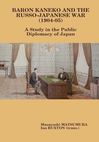 Baron Kaneko and the Russo-Japanese War (1904-05): A Study in the Public Diplomacy of Japan