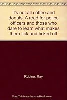 It's not all coffee and donuts: A read for police officers and those who dare to learn what makes them tick and ticked off 0966828003 Book Cover