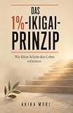 Das 1% - Ikigai-Prinzip: Wie kleine Schritte dein Leben verbessern