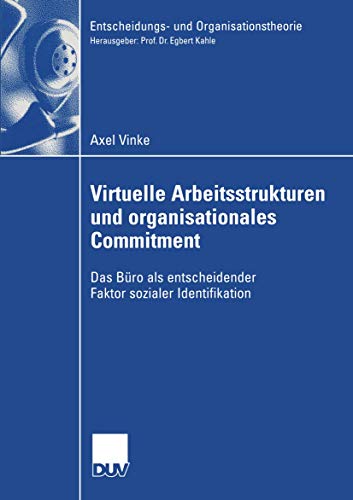 Virtuelle Arbeitsstrukturen und organisationales Commitment: Das Büro als entscheidender Faktor sozialer Identifikation (Entscheidungs- und Organisationstheorie) (German Edition)