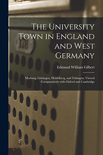 The University Town in England and West Germany; Marburg, Göttingen, Heidelberg, and Tübingen, Viewed Comparatively With Oxford and Cambridge