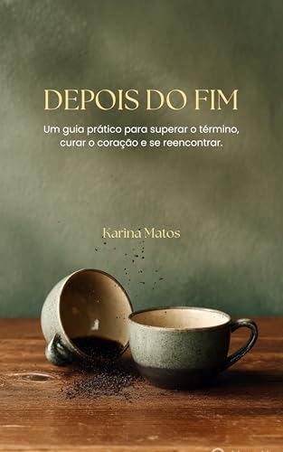 Depois do fim: Um guia prático para superar o término, curar o coração e se reencontrar.
