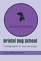 Bristol Dog School: Training basics for your new puppy 168890607X Book Cover
