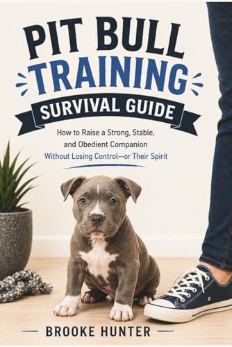 Pitbull Training Survival Guide: How to Raise a Calm, Confident, Well-Behaved Pitbull Without Power Struggles or Mixed Signals (Dog Training Survival Guide Series, Band 7)