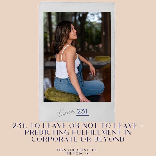 231: To Leave or Not to Leave: Finding Fulfillment in Corporate (Or Beyond)