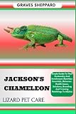 JACKSON'S CHAMELEON LIZARD PET CARE: Simple Guide To Their Husbandry And Enrichment (Nutrition Essentials, Behavior, Health Issues, Solutions, Breeding And Training Hatchlings To Adults) -  Independently published