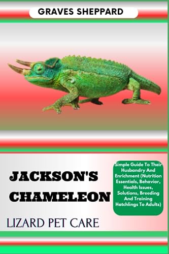 JACKSON'S CHAMELEON LIZARD PET CARE: Simple Guide To Their Husbandry And Enrichment (Nutrition Essentials, Behavior, Health Issues, Solutions, Breeding And Training Hatchlings To Adults) -  Independently published