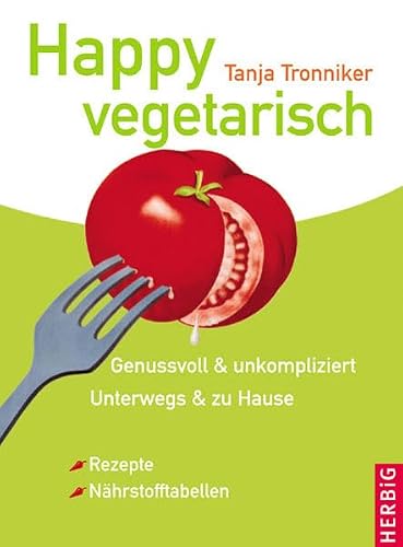 Happy vegetarisch: Genussvoll & unkompliziert. Unterwegs & zu Hause. Rezepte & Nährstofftabellen