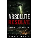 ABSOLUTE RESOLVE: The Raid That Seized Maduro and Redrew the Rules of Power in Venezuela